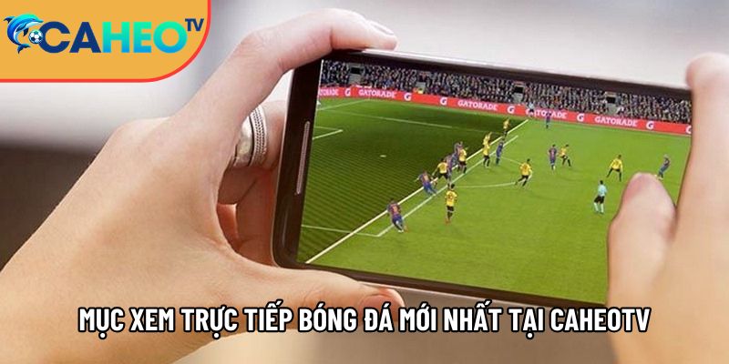 danh sach cac muc xem truc tiep bong da moi nhat tai caheotv 1