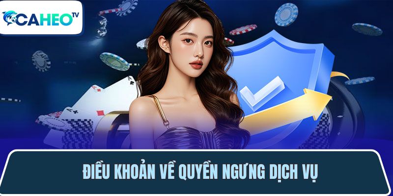 Điều khoản sử dụng dịch vụ tại Caheotv trực tiếp bóng đá 3 dieu khoan ve viec ngung cung cap dich vu 1