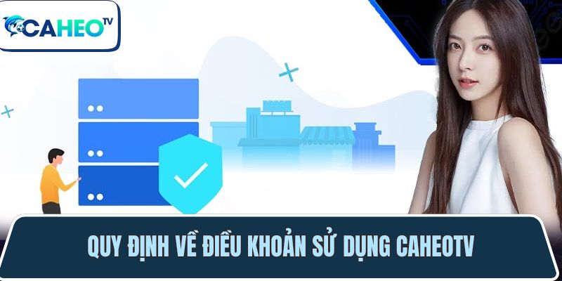 Điều khoản sử dụng dịch vụ tại Caheotv trực tiếp bóng đá 1 nhung quy dinh can biet ve dieu khoan su dung 1